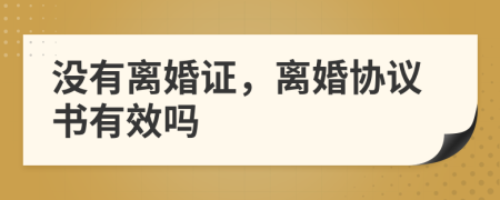 沒有離婚證，離婚協(xié)議書有效嗎