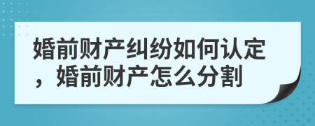 婚前財產(chǎn)糾紛如何認定，婚前財產(chǎn)怎么分割