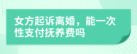 女方起訴離婚，能一次性支付撫養(yǎng)費嗎