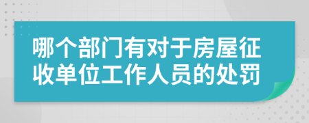 哪個部門有對于房屋征收單位工作人員的處罰