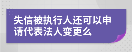 失信被執(zhí)行人還可以申請代表法人變更么