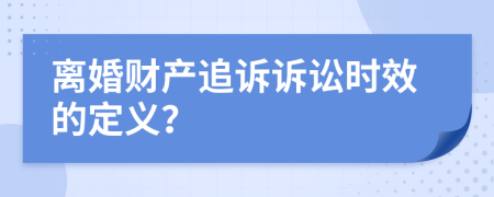 離婚財產(chǎn)追訴訴訟時效的定義？