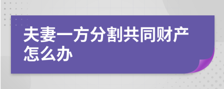 夫妻一方分割共同財(cái)產(chǎn)怎么辦