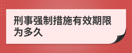 刑事強(qiáng)制措施有效期限為多久