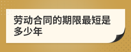 勞動合同的期限最短是多少年