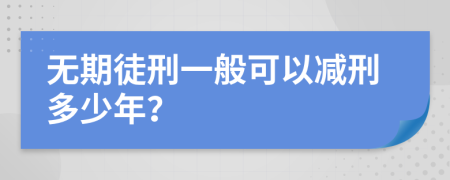 無期徒刑一般可以減刑多少年？