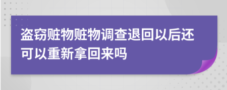 盜竊贓物贓物調(diào)查退回以后還可以重新拿回來嗎