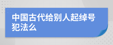 中國古代給別人起綽號犯法么