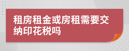 租房租金或房租需要交納印花稅嗎