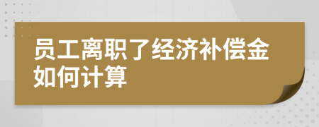 員工離職了經(jīng)濟(jì)補(bǔ)償金如何計(jì)算