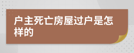 戶主死亡房屋過戶是怎樣的