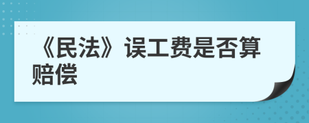 《民法》誤工費是否算賠償
