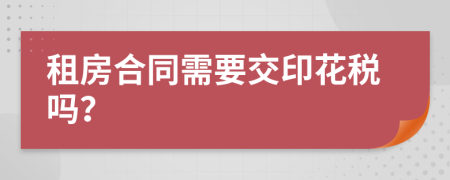 租房合同需要交印花稅嗎？