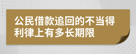 公民借款追回的不當?shù)美缮嫌卸嚅L期限