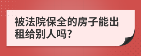 被法院保全的房子能出租給別人嗎?