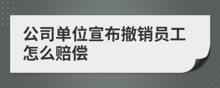 公司單位宣布撤銷員工怎么賠償
