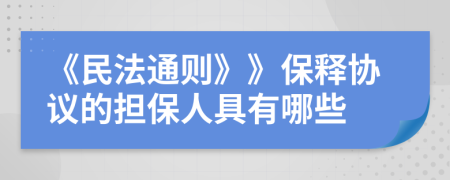《民法通則》》保釋協(xié)議的擔(dān)保人具有哪些