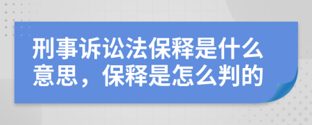 刑事訴訟法保釋是什么意思，保釋是怎么判的