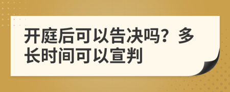 開庭后可以告決嗎？多長時間可以宣判