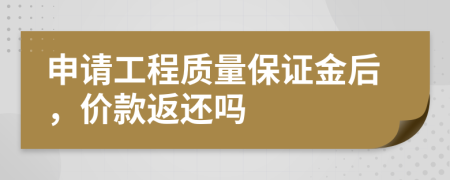 申請工程質(zhì)量保證金后，價款返還嗎