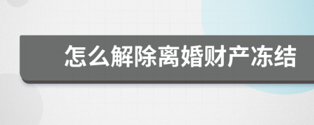 怎么解除離婚財產(chǎn)凍結(jié)