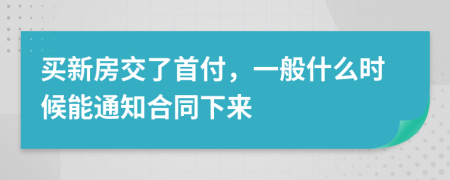 買新房交了首付，一般什么時候能通知合同下來