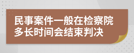 民事案件一般在檢察院多長時間會結束判決