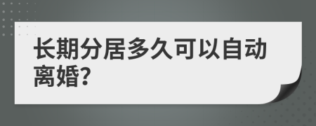 長期分居多久可以自動離婚？