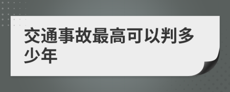 交通事故最高可以判多少年