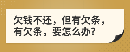 欠錢不還，但有欠條，有欠條，要怎么辦？