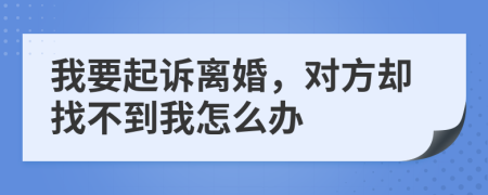 我要起訴離婚，對方卻找不到我怎么辦