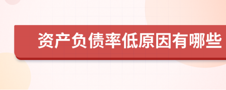 資產(chǎn)負(fù)債率低原因有哪些