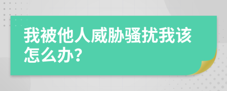 我被他人威脅騷擾我該怎么辦？