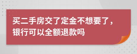 買二手房交了定金不想要了，銀行可以全額退款嗎