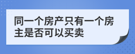 同一個房產(chǎn)只有一個房主是否可以買賣