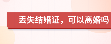 丟失結(jié)婚證，可以離婚嗎