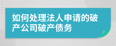 如何處理法人申請的破產(chǎn)公司破產(chǎn)債務