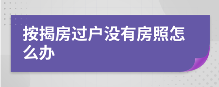 按揭房過戶沒有房照怎么辦