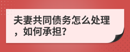 夫妻共同債務(wù)怎么處理，如何承擔(dān)？