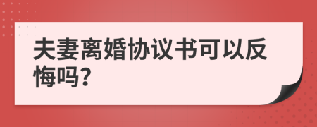 夫妻離婚協(xié)議書可以反悔嗎？