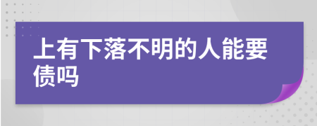 上有下落不明的人能要債嗎