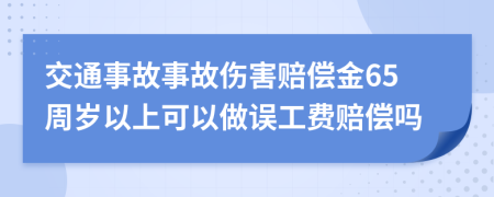 交通事故事故傷害賠償金65周歲以上可以做誤工費(fèi)賠償嗎