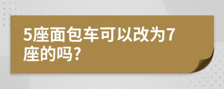 5座面包車可以改為7座的嗎?