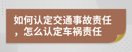 如何認(rèn)定交通事故責(zé)任，怎么認(rèn)定車禍責(zé)任