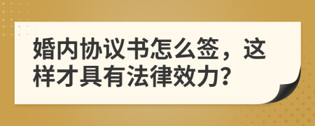 婚內(nèi)協(xié)議書怎么簽，這樣才具有法律效力？