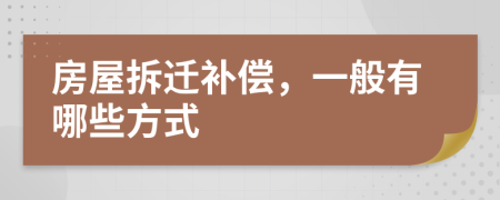 房屋拆遷補(bǔ)償，一般有哪些方式