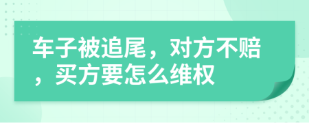 車子被追尾，對方不賠，買方要怎么維權(quán)