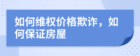 如何維權(quán)價(jià)格欺詐，如何保證房屋