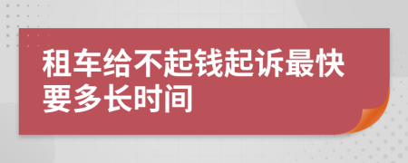 租車給不起錢起訴最快要多長時(shí)間