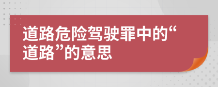 道路危險(xiǎn)駕駛罪中的“道路”的意思